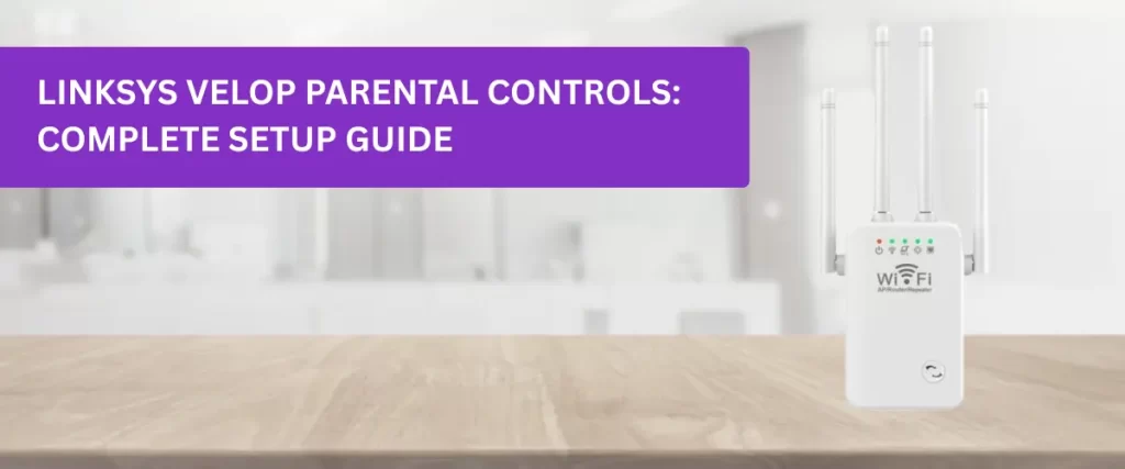 Linksys Velop Parental Controls: Complete Setup Guide